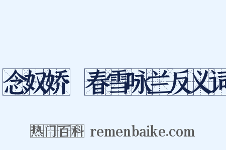 念奴娇·春雪咏兰反义词是什么意思的图片